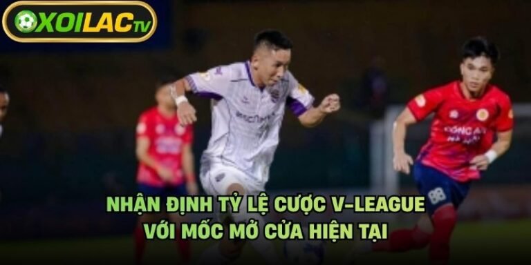Nhận Định Tỷ Lệ Cược V-League - Với Mốc Mở Cửa Hiện Tại