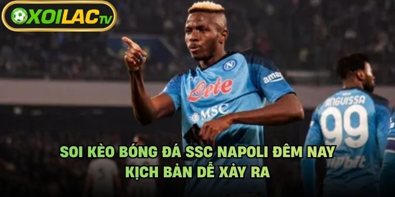 Soi Kèo Bóng Đá SSC Napoli Đêm Nay – Kịch Bản Dễ Xảy Ra
