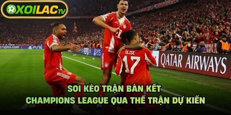 Soi Kèo Trận Bán Kết Champions League Qua Thế Trận Dự Kiến