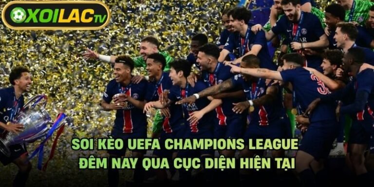 Soi Kèo UEFA Champions League Đêm Nay Qua Cục Diện Hiện Tại