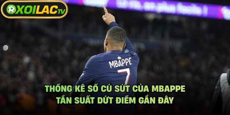 Thống Kê Số Cú Sút Của Mbappe – Tần Suất Dứt Điểm Gần Đây